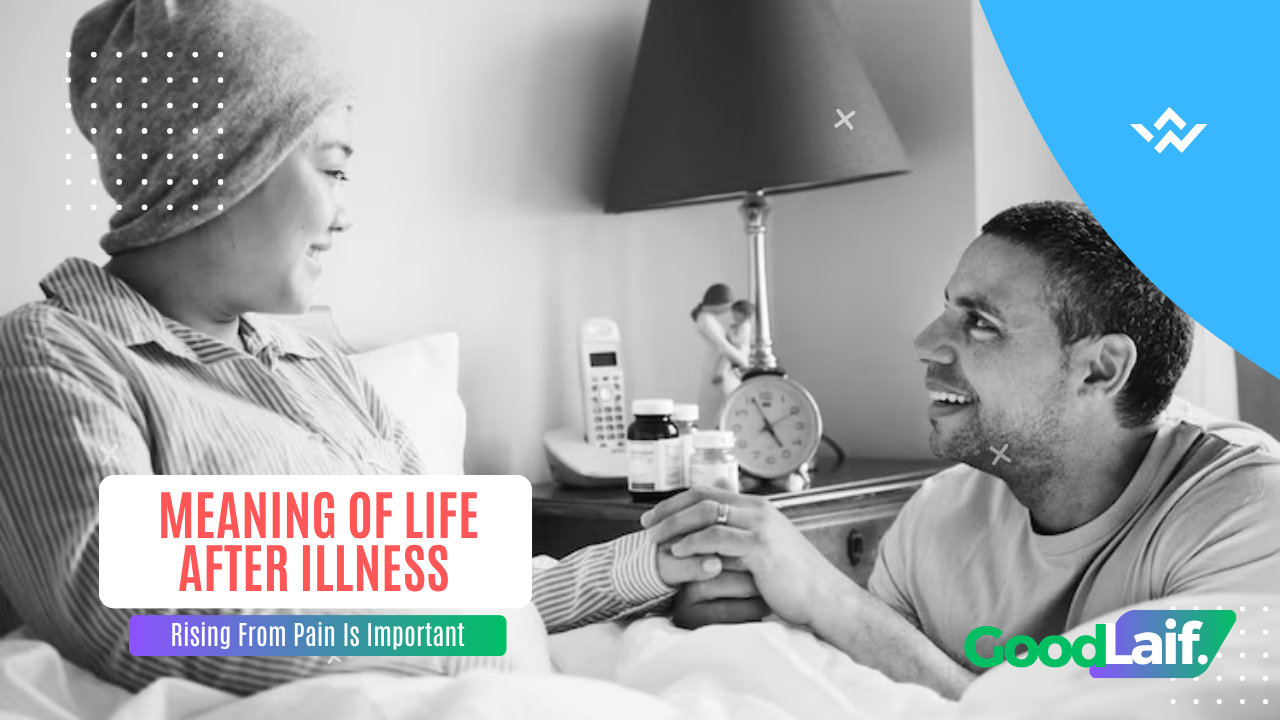 Meaning of Life After Illness, Rising From Pain Is Important