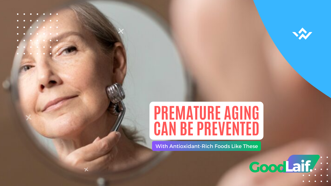 Premature Aging Can Be Prevented With Antioxidant-Rich Foods