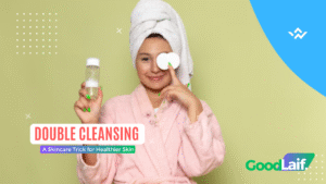 Double Cleansing: A Skincare Trick for Healthier Skin