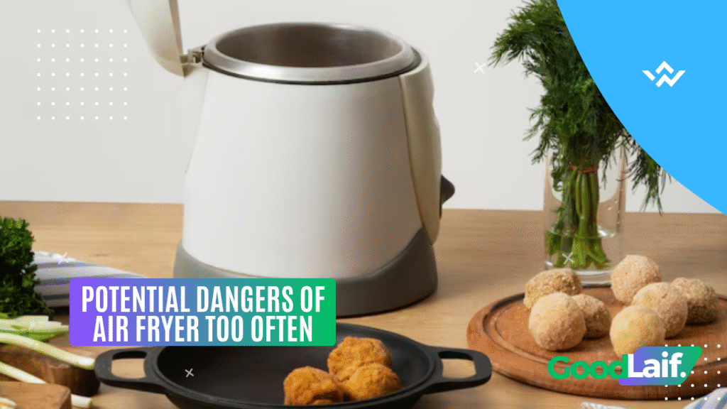 Potential Dangers of Air Fryer Too Often