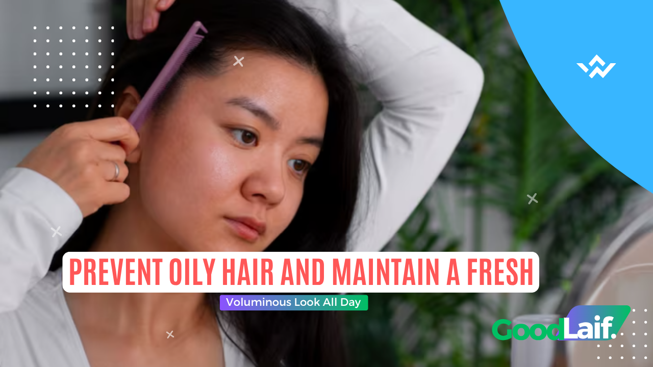 Prevent Oily Hair and Maintain a Fresh, Voluminous Look All Day