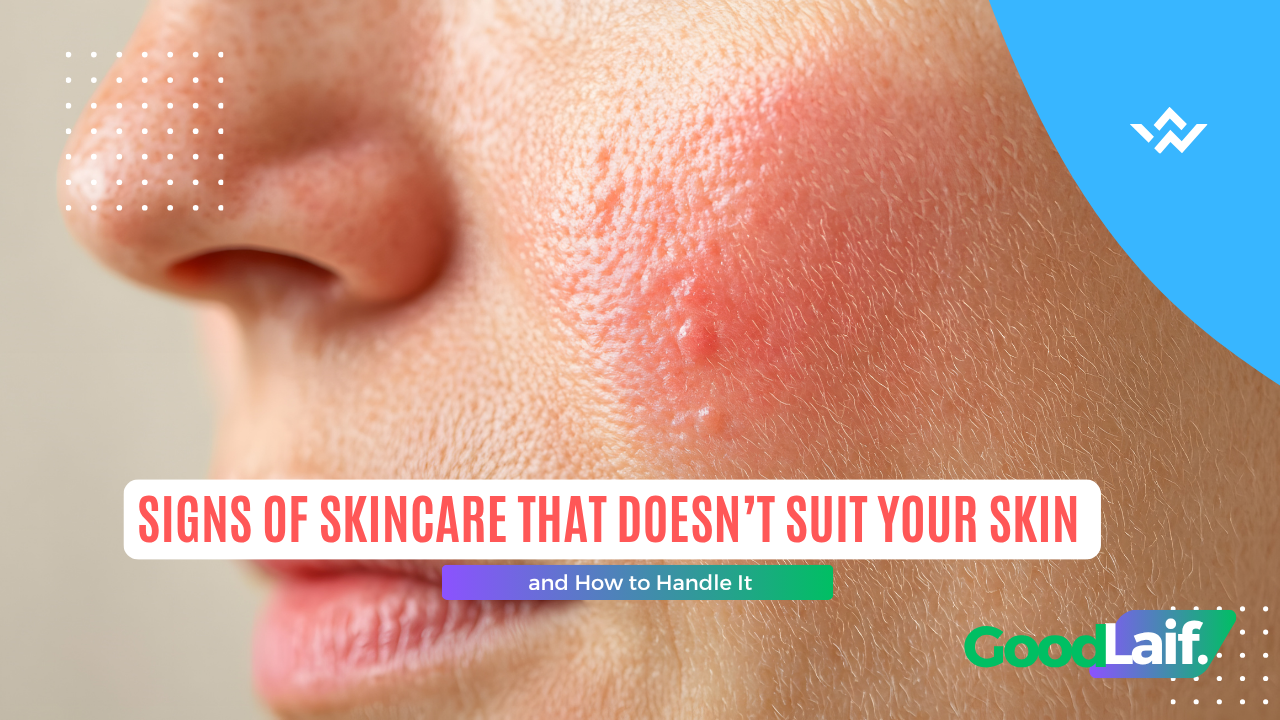 Signs of Skincare That Doesn’t Suit Your Skin