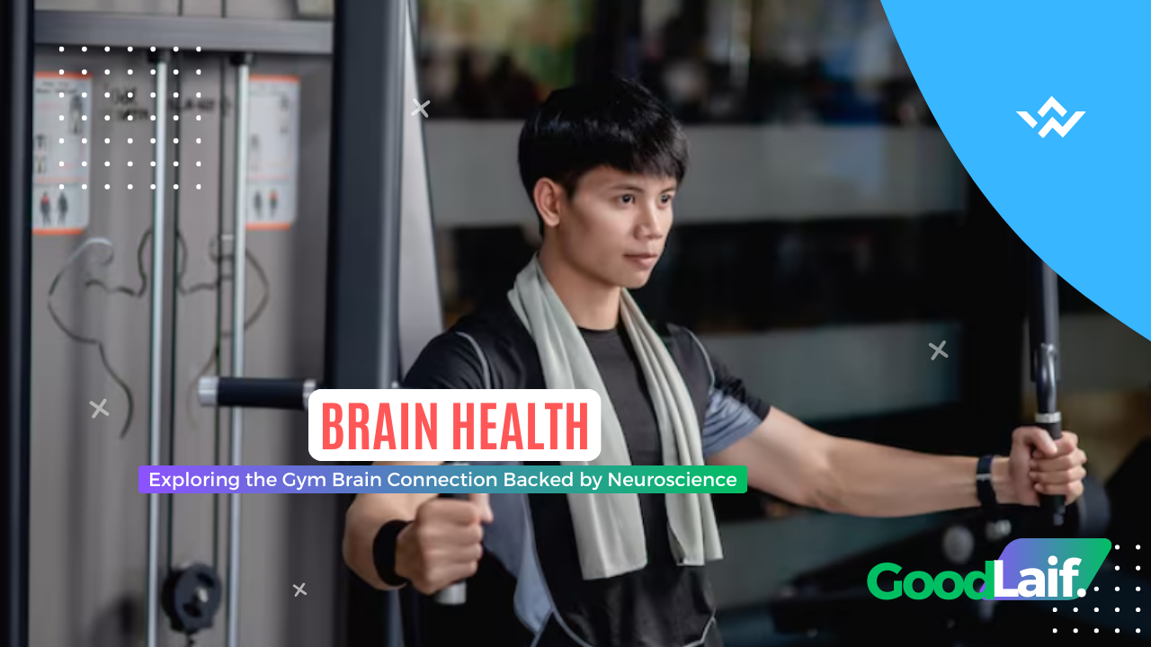 Brain Health: Exploring the Gym Brain Connection Backed by Neuroscience