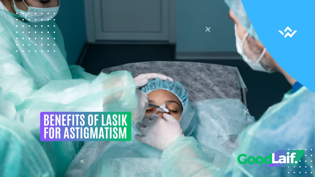 Benefits of LASIK for Astigmatism