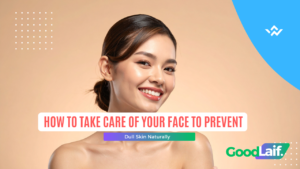 How to Take Care of Your Face to Prevent Dull Skin