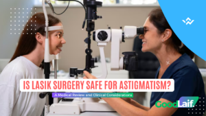 LASIK Eye Surgery for Astigmatism: How Safe Is the Procedure?