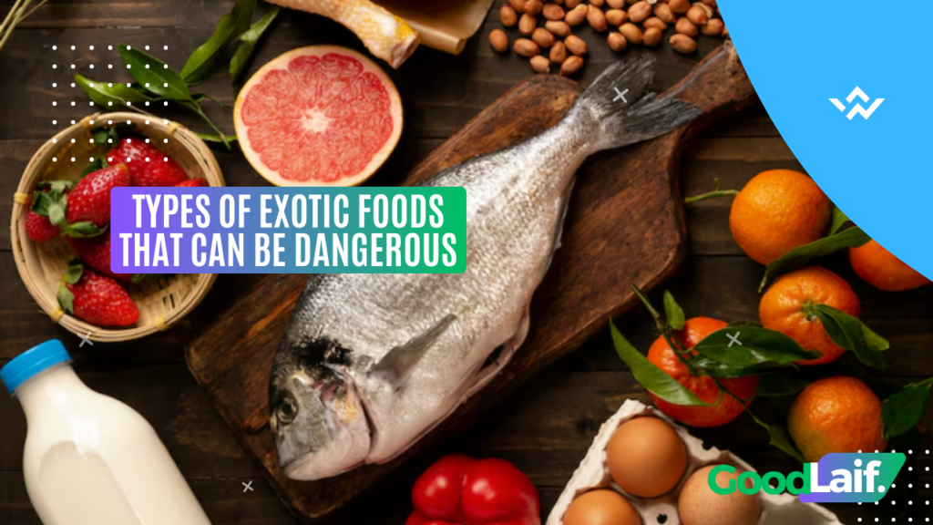 Types of Exotic Foods That Can Be Dangerous