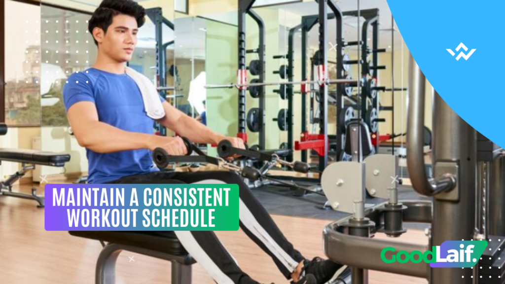 Maintain a Consistent Workout Schedule