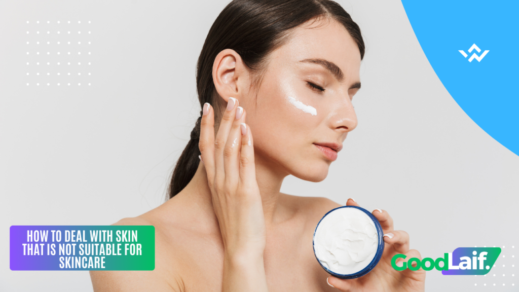 How to Deal with Skin That Is Not Suitable for Skincare