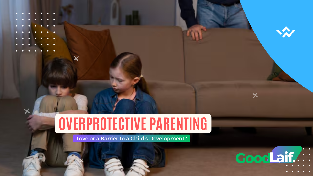 Overprotective Parenting: Love or a Barrier to a Child’s Development?