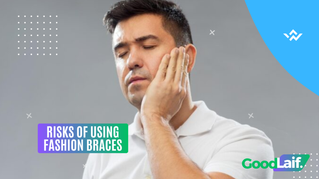 Risks of Using Fashion Braces