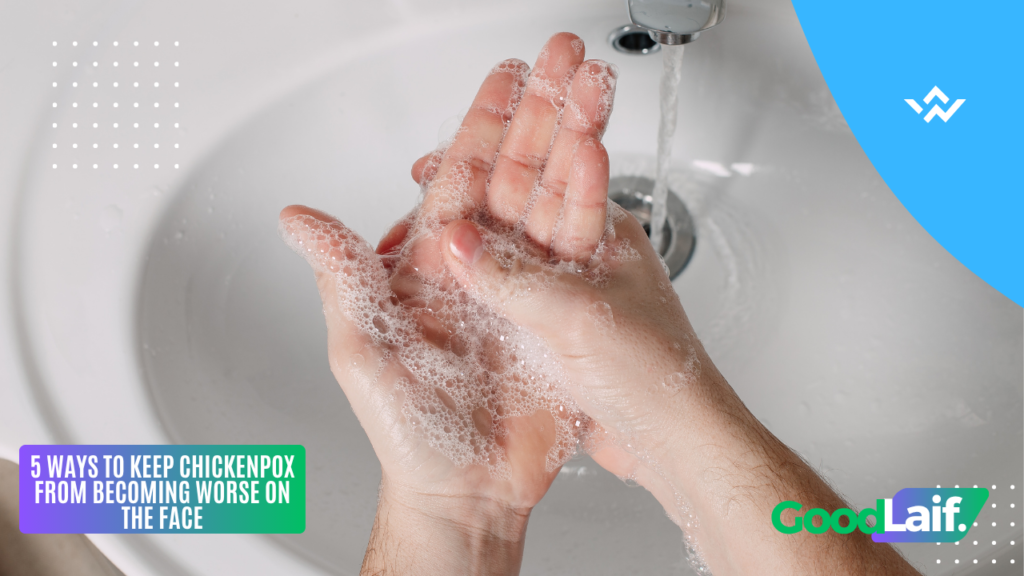 Washing hands with soap as a way to prevent chickenpox from getting worse on the face and avoid infection