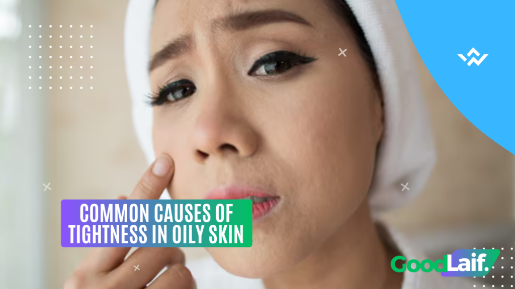Common Causes of Tightness in Oily Skin